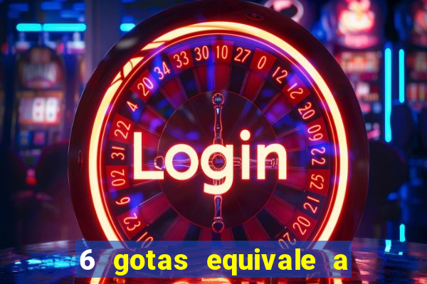 6 gotas equivale a quantos ml